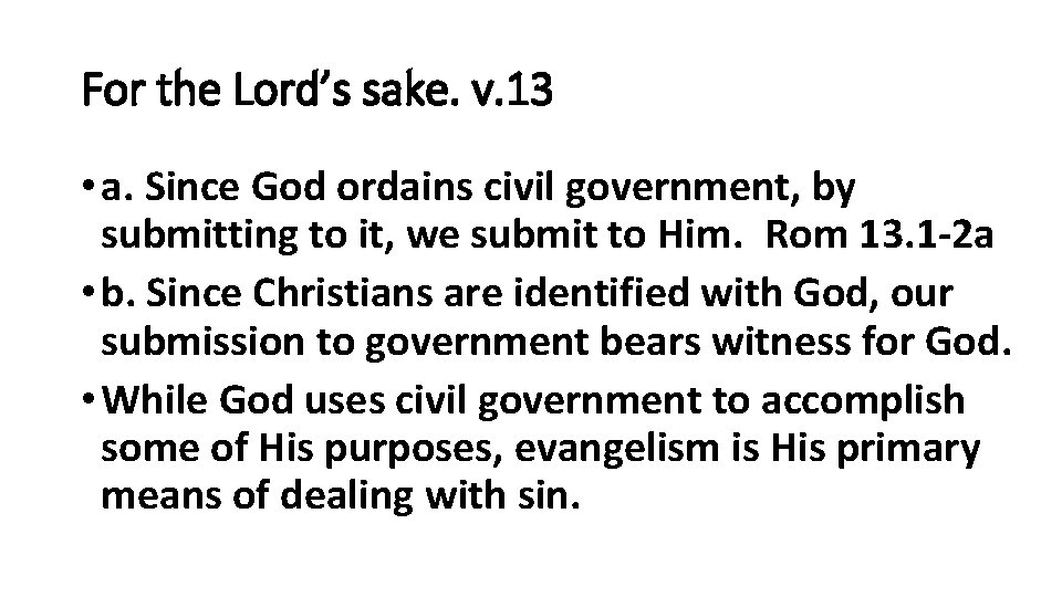 For the Lord’s sake. v. 13 • a. Since God ordains civil government, by