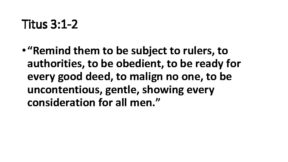 Titus 3: 1 -2 • “Remind them to be subject to rulers, to authorities,