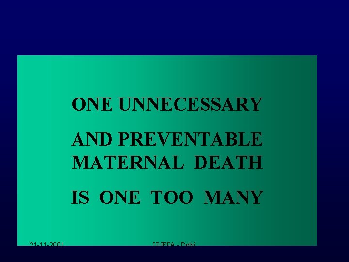 ONE UNNECESSARY AND PREVENTABLE MATERNAL DEATH IS ONE TOO MANY 21 -11 -2001 UNFPA
