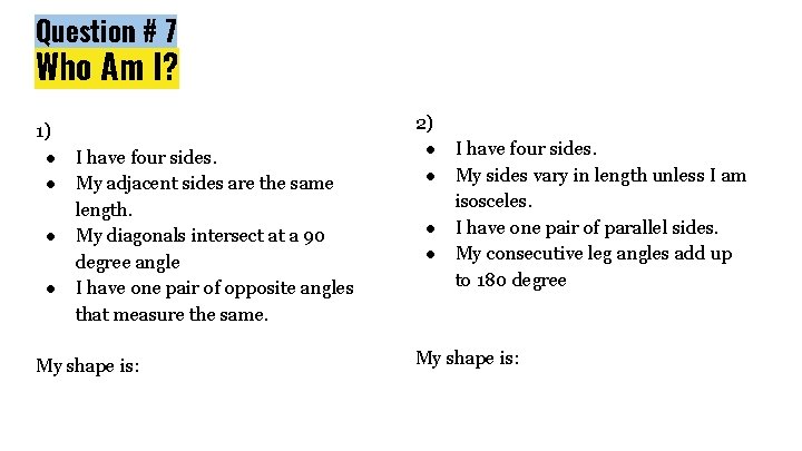 Question # 7 Who Am I? 1) ● I have four sides. ● My