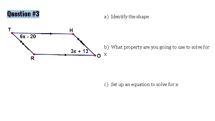 Question #3 a) Identify the shape b) What property are you going to use