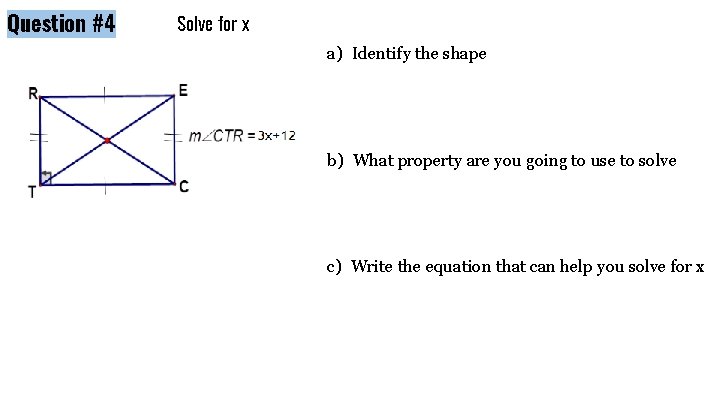 Question #4 Solve for x a) Identify the shape b) What property are you