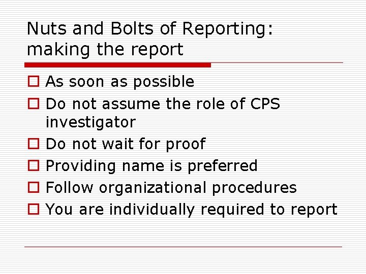 Nuts and Bolts of Reporting: making the report o As soon as possible o