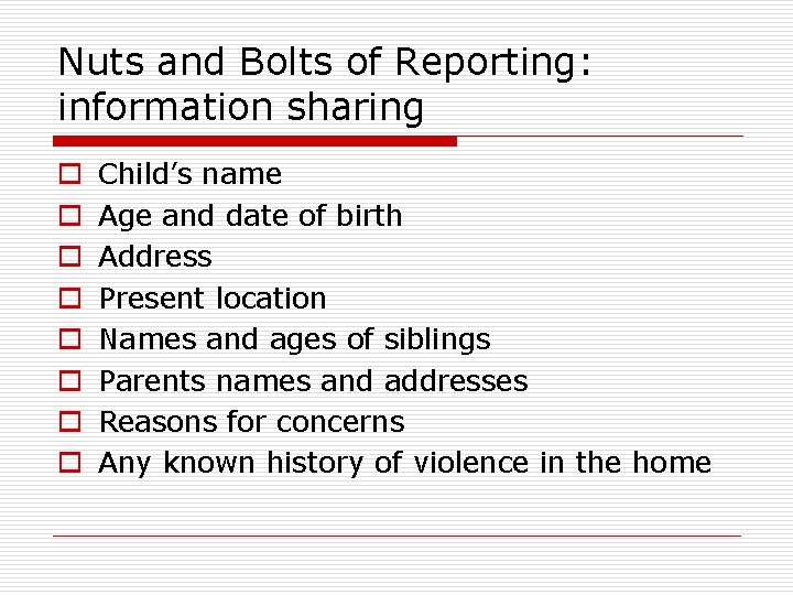 Nuts and Bolts of Reporting: information sharing o o o o Child’s name Age