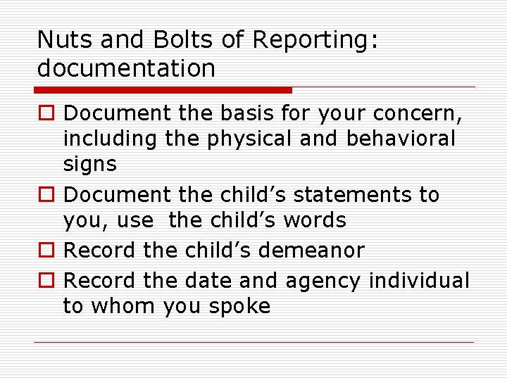 Nuts and Bolts of Reporting: documentation o Document the basis for your concern, including