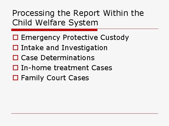 Processing the Report Within the Child Welfare System o o o Emergency Protective Custody