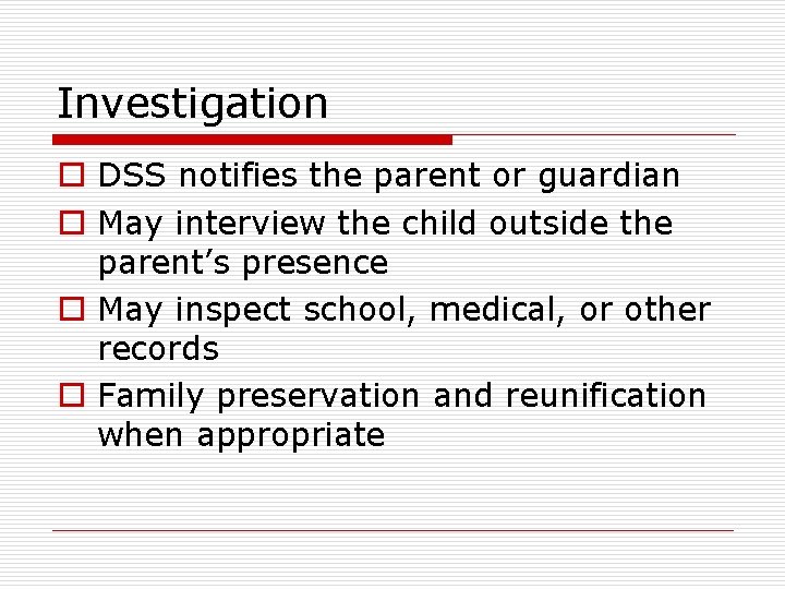 Investigation o DSS notifies the parent or guardian o May interview the child outside