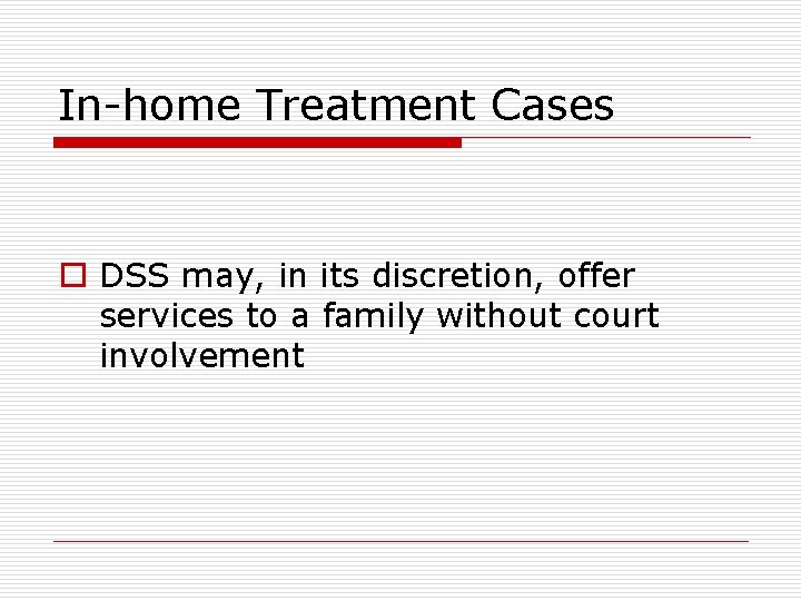 In-home Treatment Cases o DSS may, in its discretion, offer services to a family