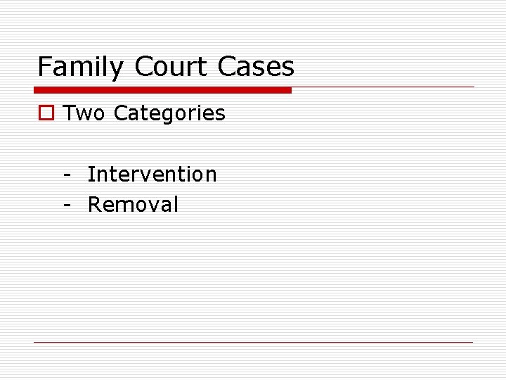 Family Court Cases o Two Categories - Intervention - Removal 