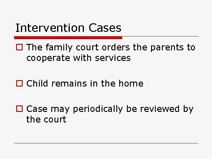 Intervention Cases o The family court orders the parents to cooperate with services o