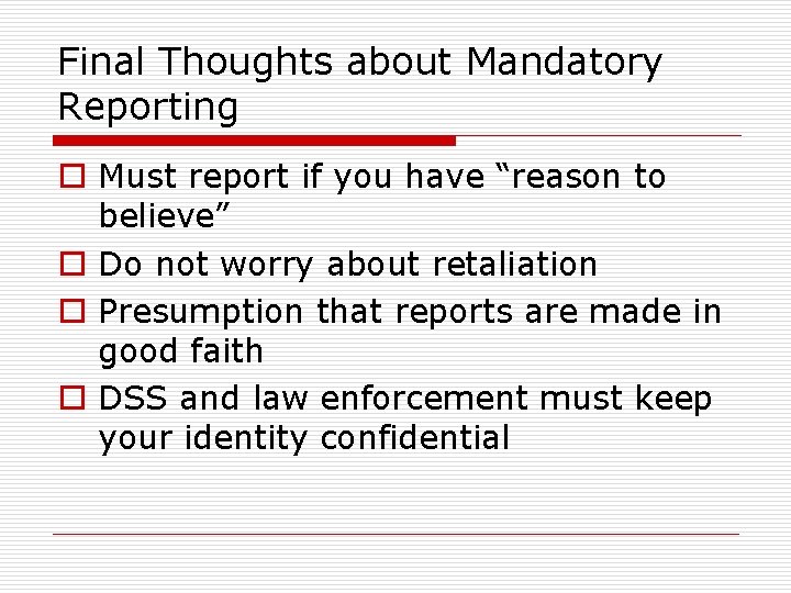 Final Thoughts about Mandatory Reporting o Must report if you have “reason to believe”