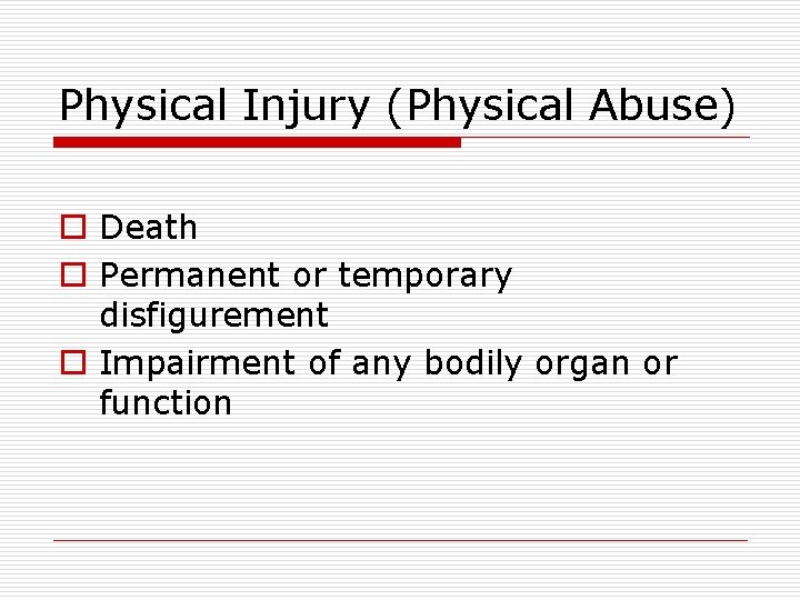 Physical Injury (Physical Abuse) o Death o Permanent or temporary disfigurement o Impairment of