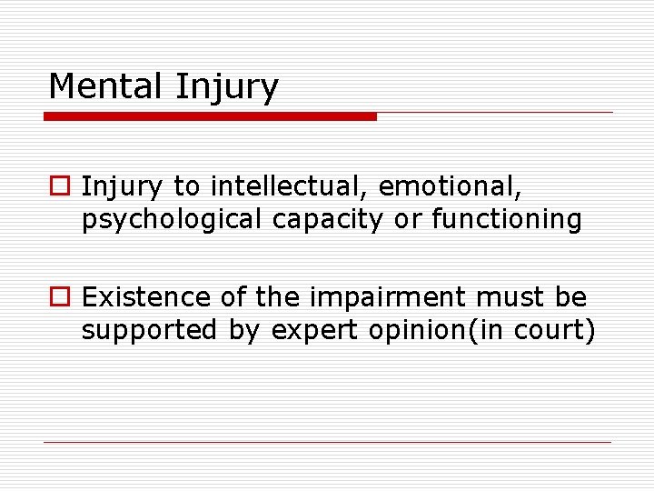 Mental Injury o Injury to intellectual, emotional, psychological capacity or functioning o Existence of