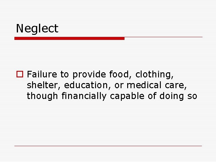 Neglect o Failure to provide food, clothing, shelter, education, or medical care, though financially