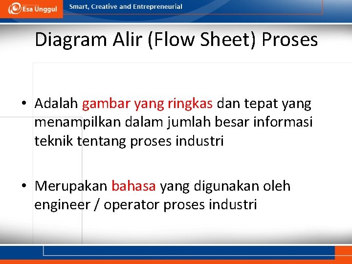 Diagram Alir (Flow Sheet) Proses • Adalah gambar yang ringkas dan tepat yang menampilkan