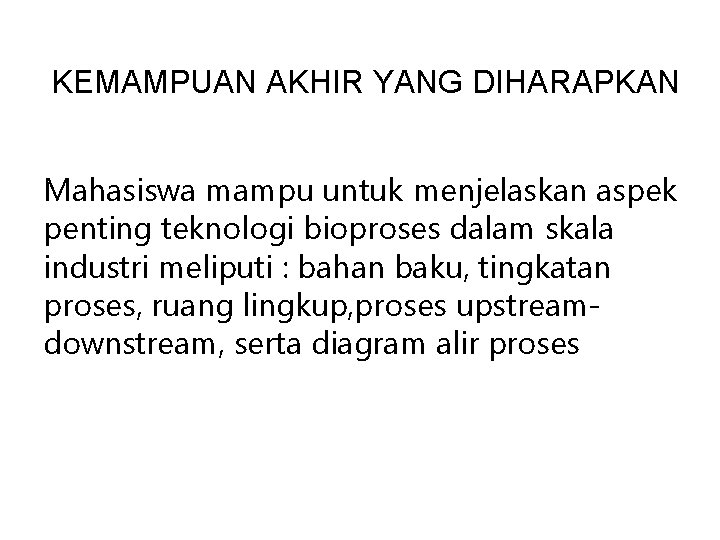 KEMAMPUAN AKHIR YANG DIHARAPKAN Mahasiswa mampu untuk menjelaskan aspek penting teknologi bioproses dalam skala