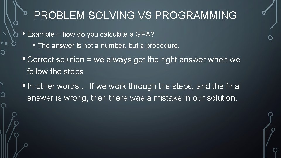 PROBLEM SOLVING VS PROGRAMMING • Example – how do you calculate a GPA? • PROBLEM SOLVING VS PROGRAMMING • Example – how do you calculate a GPA? •