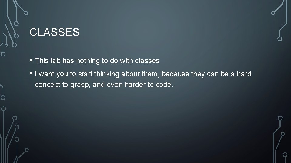 CLASSES • This lab has nothing to do with classes • I want you CLASSES • This lab has nothing to do with classes • I want you