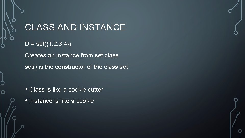 CLASS AND INSTANCE D = set({1, 2, 3, 4}) Creates an instance from set CLASS AND INSTANCE D = set({1, 2, 3, 4}) Creates an instance from set