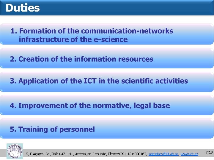 Duties 9, F. Agayev St. , Baku-AZ 1141, Azerbaijan Republic, Phone: (994 12)4390167, secretary@iit.