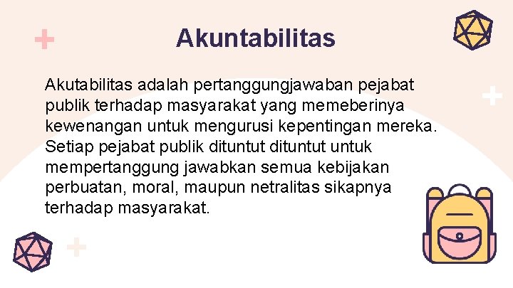 Akuntabilitas Akutabilitas adalah pertanggungjawaban pejabat publik terhadap masyarakat yang memeberinya kewenangan untuk mengurusi kepentingan