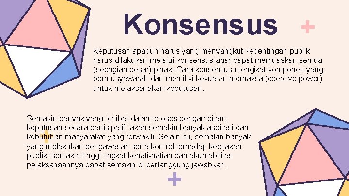 Konsensus Keputusan apapun harus yang menyangkut kepentingan publik harus dilakukan melalui konsensus agar dapat