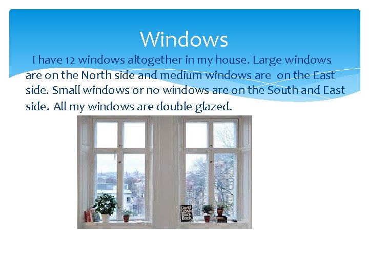 Windows I have 12 windows altogether in my house. Large windows are on the