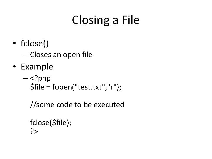 Closing a File • fclose() – Closes an open file • Example – <?