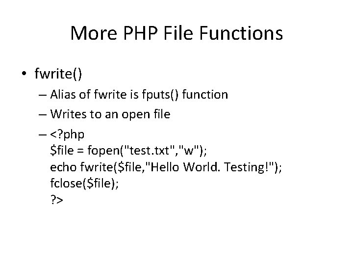 More PHP File Functions • fwrite() – Alias of fwrite is fputs() function –