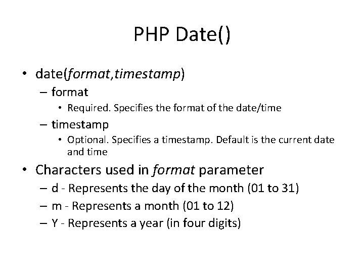 PHP Date() • date(format, timestamp) – format • Required. Specifies the format of the