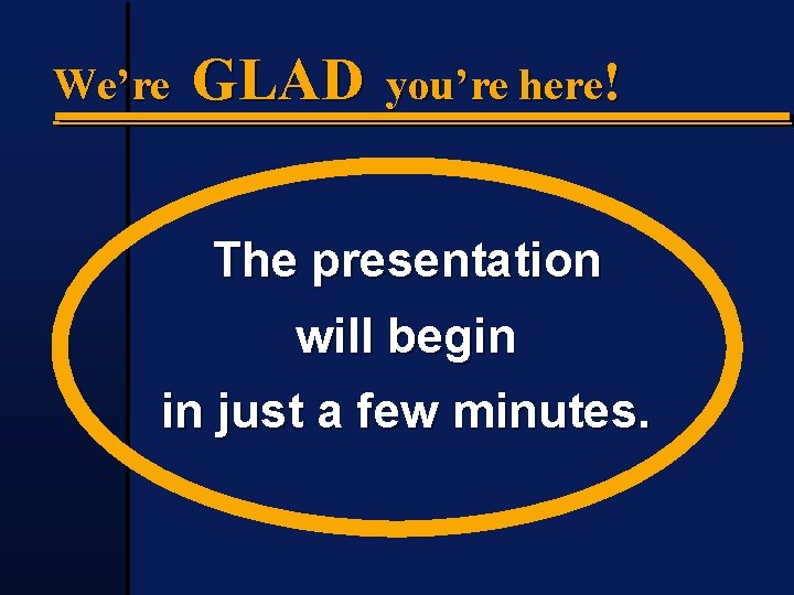 We’re GLAD you’re here! The presentation will begin in just a few minutes. 