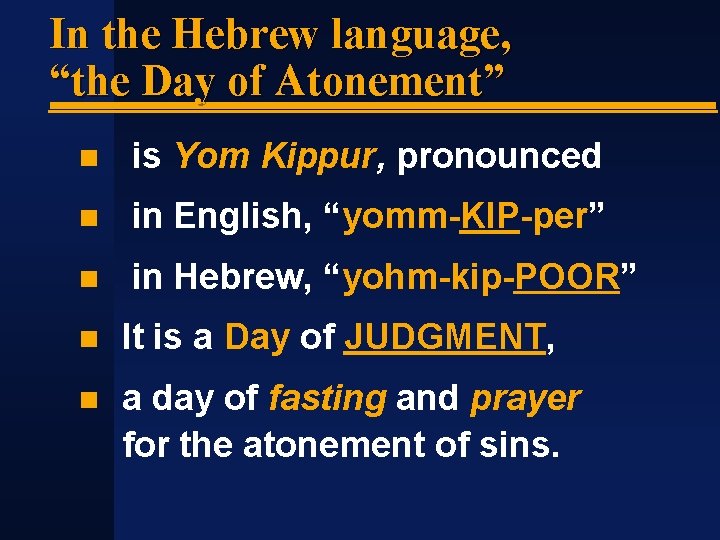 In the Hebrew language, “the Day of Atonement” is Yom Kippur, pronounced in English,