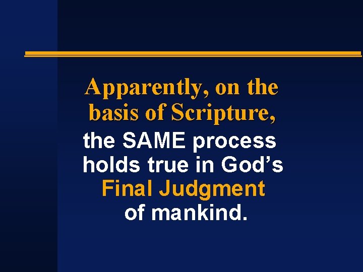 Apparently, on the basis of Scripture, the SAME process holds true in God’s Final