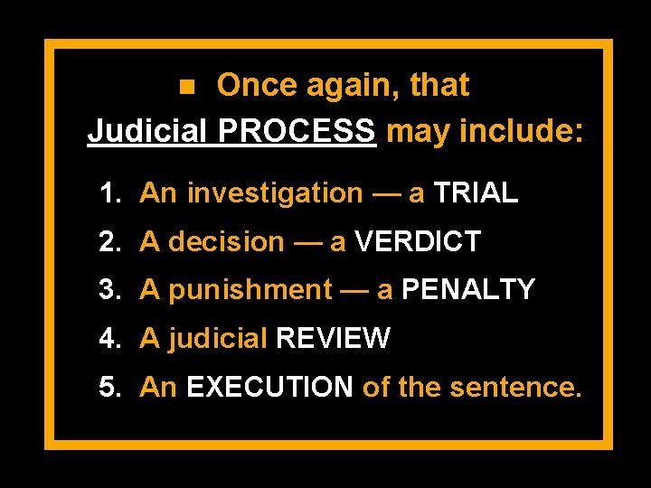 Once again, that Judicial PROCESS may include: 1. An investigation — a TRIAL 2.