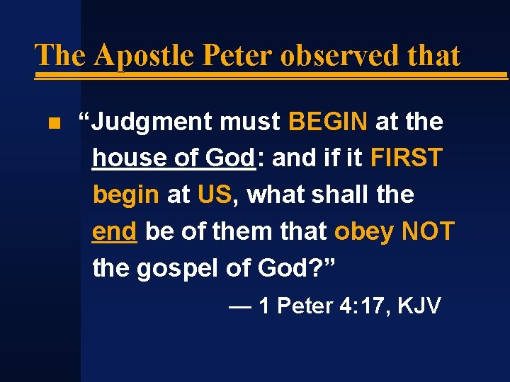 The Apostle Peter observed that “Judgment must BEGIN at the house of God: and