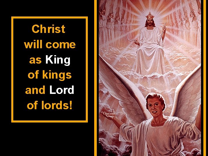 Christ will come as King of kings and Lord of lords! 