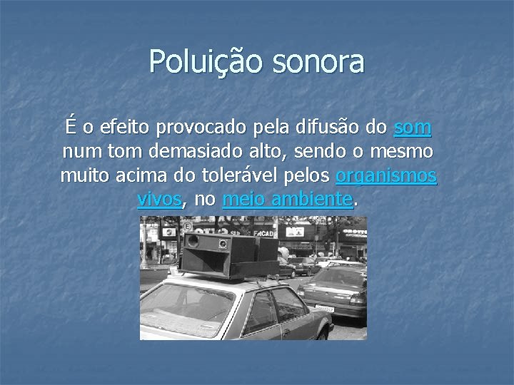 Poluição sonora É o efeito provocado pela difusão do som num tom demasiado alto,