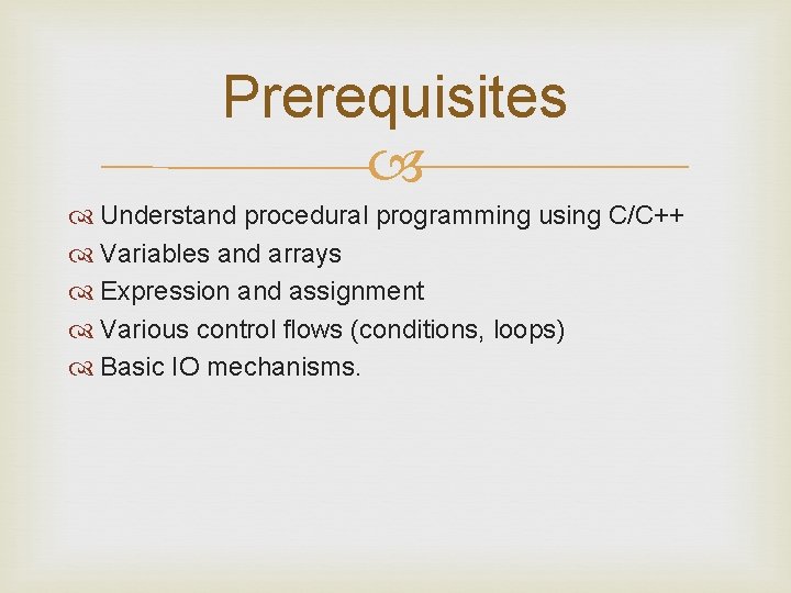 Prerequisites Understand procedural programming using C/C++ Variables and arrays Expression and assignment Various control Prerequisites Understand procedural programming using C/C++ Variables and arrays Expression and assignment Various control