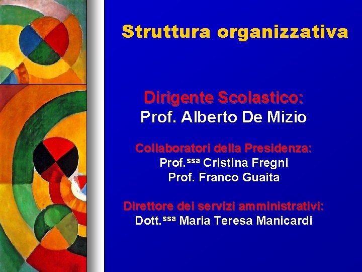 Struttura organizzativa Dirigente Scolastico: Prof. Alberto De Mizio Collaboratori della Presidenza: Prof. ssa Cristina