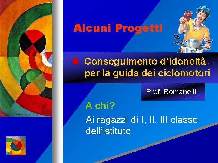 Alcuni Progetti Conseguimento d’idoneità per la guida dei ciclomotori Prof. Romanelli A chi? Ai