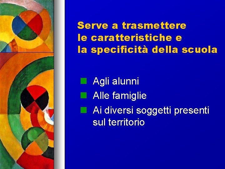 Serve a trasmettere le caratteristiche e la specificità della scuola Agli alunni Alle famiglie