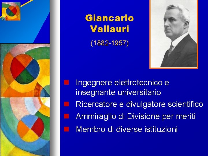 Giancarlo Vallauri (1882 -1957) Ingegnere elettrotecnico e insegnante universitario Ricercatore e divulgatore scientifico Ammiraglio