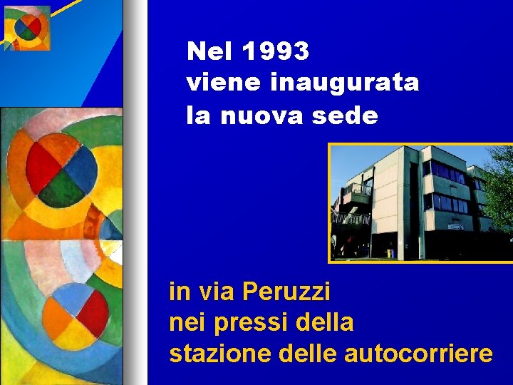 Nel 1993 viene inaugurata la nuova sede in via Peruzzi nei pressi della stazione
