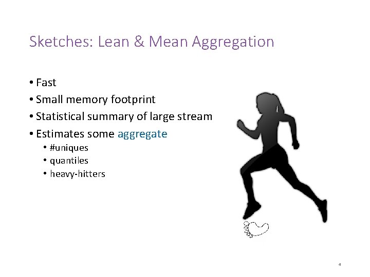 Sketches: Lean & Mean Aggregation • Fast • Small memory footprint • Statistical summary