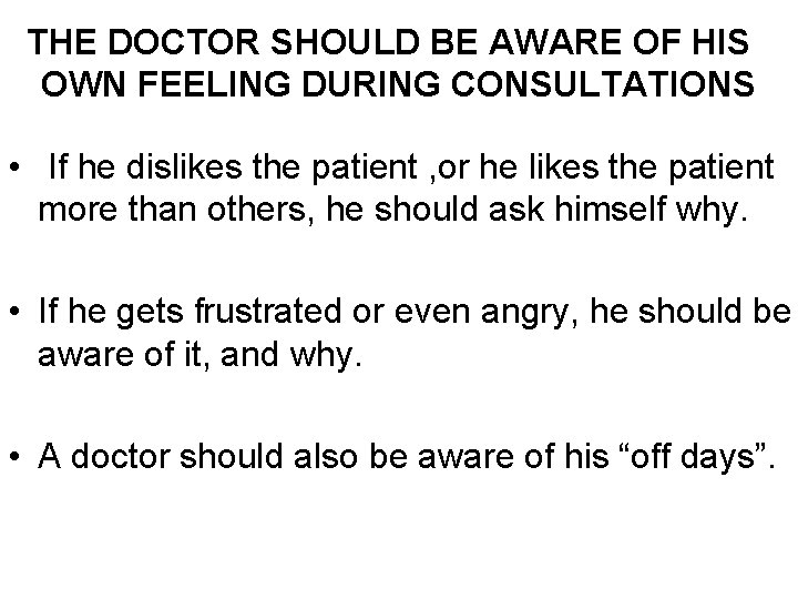 THE DOCTOR SHOULD BE AWARE OF HIS OWN FEELING DURING CONSULTATIONS • If he