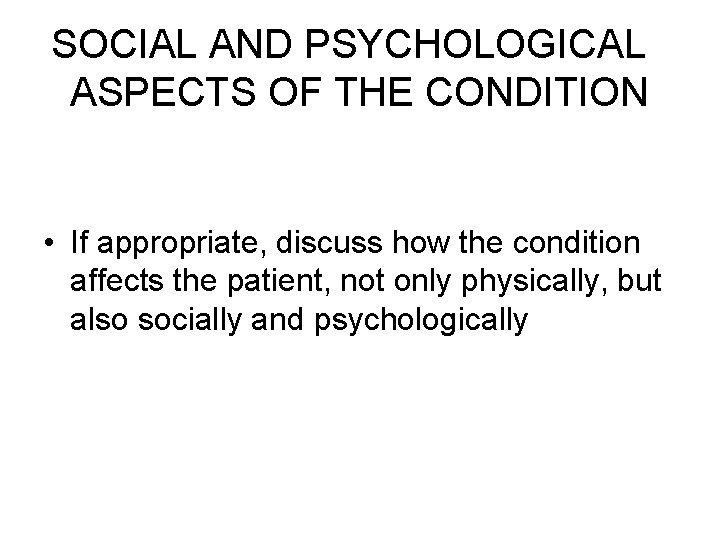 SOCIAL AND PSYCHOLOGICAL ASPECTS OF THE CONDITION • If appropriate, discuss how the condition