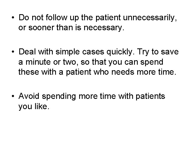  • Do not follow up the patient unnecessarily, or sooner than is necessary.