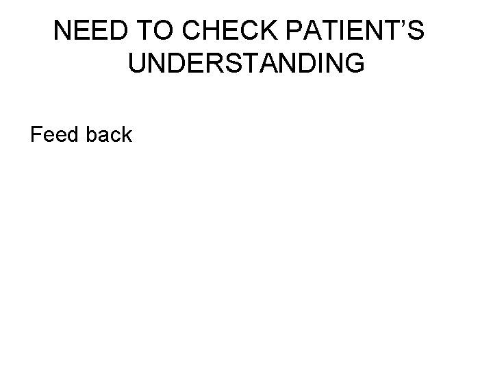 NEED TO CHECK PATIENT’S UNDERSTANDING Feed back 