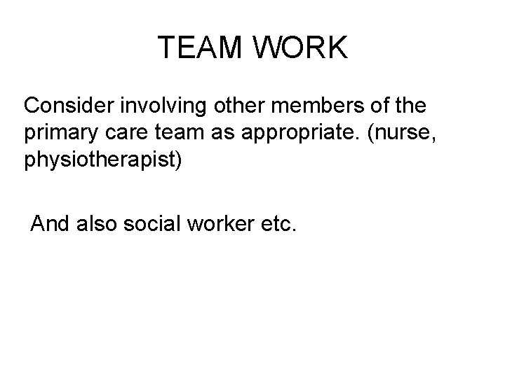 TEAM WORK Consider involving other members of the primary care team as appropriate. (nurse,