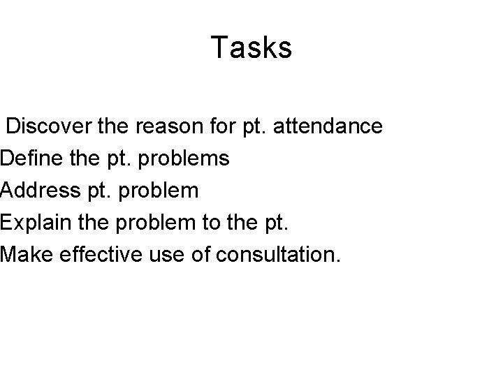 Tasks Discover the reason for pt. attendance Define the pt. problems Address pt. problem